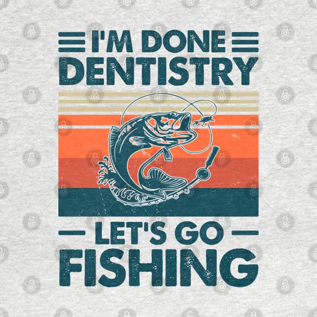 I'm Done Dentistry Let go Fishing by Salt88